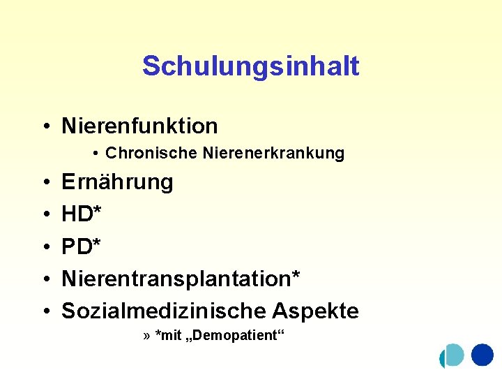 Schulungsinhalt • Nierenfunktion • Chronische Nierenerkrankung • • • Ernährung HD* PD* Nierentransplantation* Sozialmedizinische