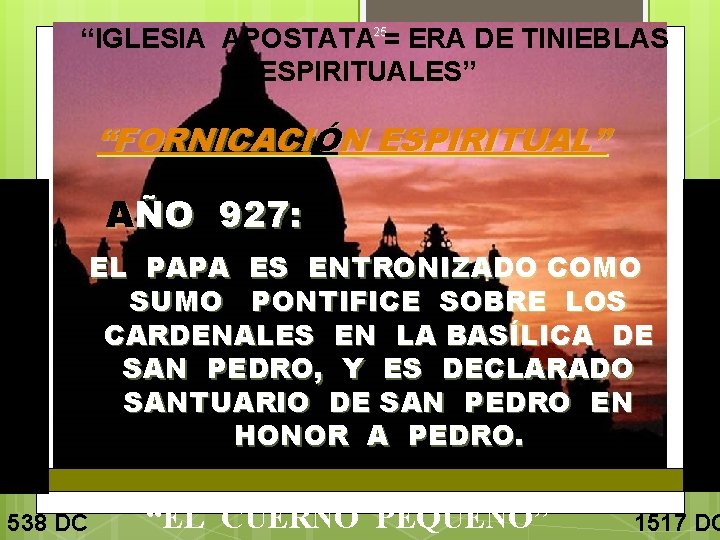 “IGLESIA APOSTATA 25= ERA DE TINIEBLAS ESPIRITUALES” 538 DC AÑO 927: EL PAPA ES