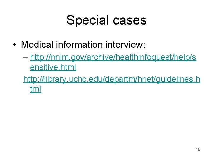 Special cases • Medical information interview: – http: //nnlm. gov/archive/healthinfoquest/help/s ensitive. html http: //library.
