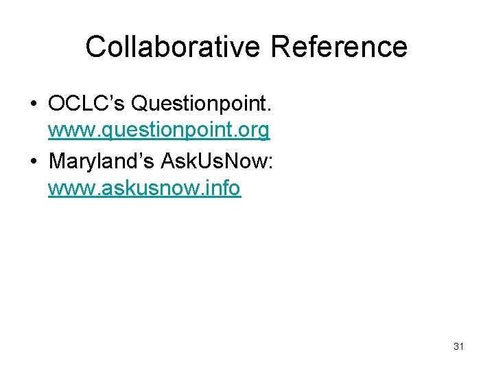 Collaborative Reference • OCLC’s Questionpoint. www. questionpoint. org • Maryland’s Ask. Us. Now: www.