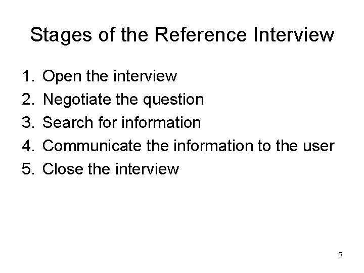 Stages of the Reference Interview 1. 2. 3. 4. 5. Open the interview Negotiate