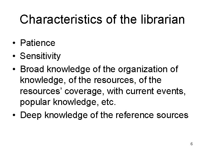 Characteristics of the librarian • Patience • Sensitivity • Broad knowledge of the organization