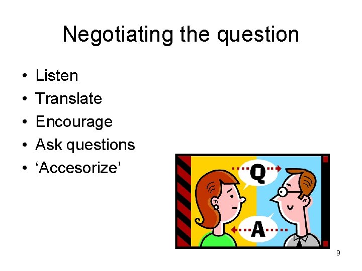 Negotiating the question • • • Listen Translate Encourage Ask questions ‘Accesorize’ 9 