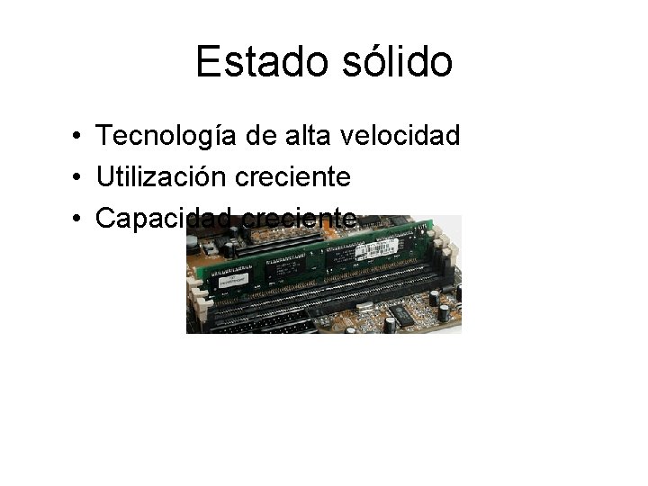 Estado sólido • Tecnología de alta velocidad • Utilización creciente • Capacidad creciente 