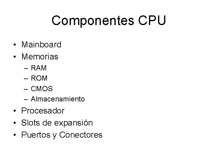 Componentes CPU • Mainboard • Memorias – – RAM ROM CMOS Almacenamiento • Procesador