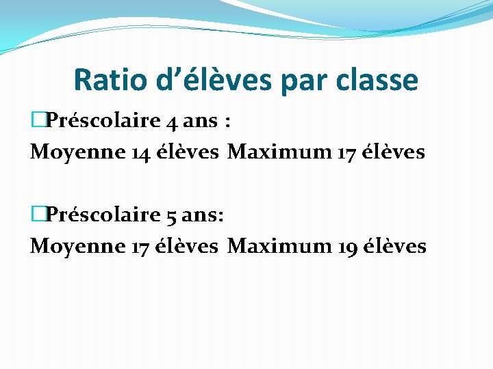 Ratio d’élèves par classe �Préscolaire 4 ans : Moyenne 14 élèves Maximum 17 élèves