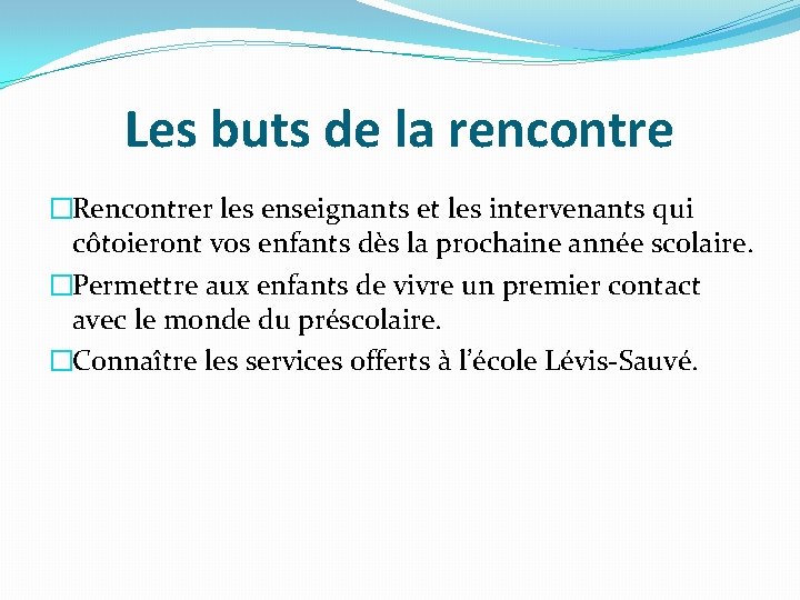 Les buts de la rencontre �Rencontrer les enseignants et les intervenants qui côtoieront vos