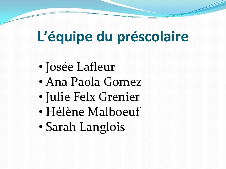 L’équipe du préscolaire • Josée Lafleur • Ana Paola Gomez • Julie Felx Grenier