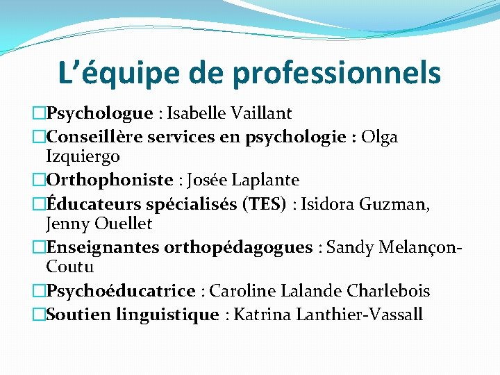L’équipe de professionnels �Psychologue : Isabelle Vaillant �Conseillère services en psychologie : Olga Izquiergo