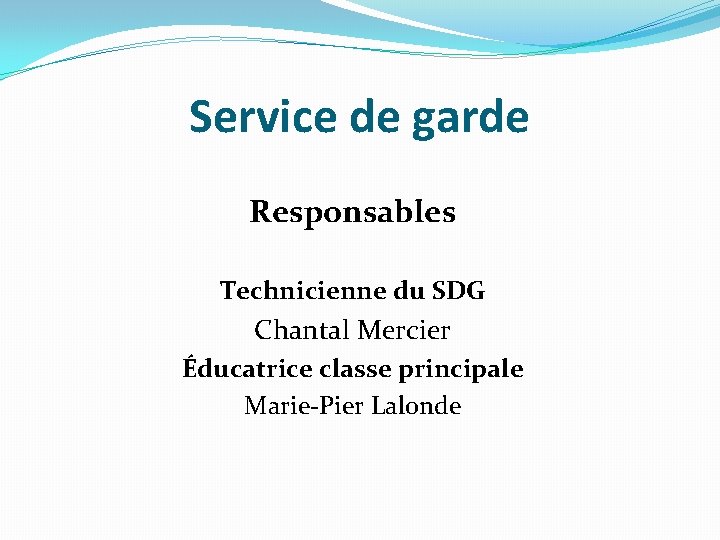 Service de garde Responsables Technicienne du SDG Chantal Mercier Éducatrice classe principale Marie-Pier Lalonde