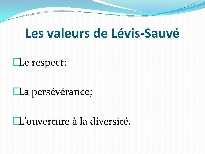 Les valeurs de Lévis-Sauvé �Le respect; �La persévérance; �L’ouverture à la diversité. 