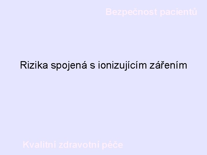 Bezpečnost pacientů Rizika spojená s ionizujícím zářením Kvalitní zdravotní péče 