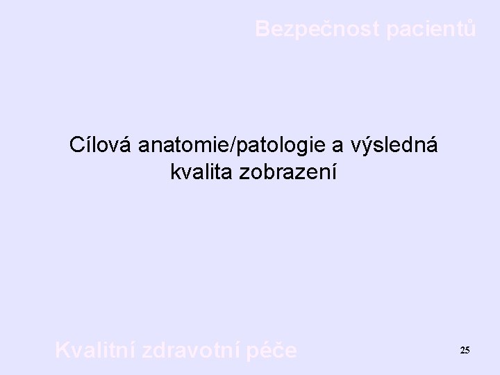 Bezpečnost pacientů Cílová anatomie/patologie a výsledná kvalita zobrazení Kvalitní zdravotní péče 25 