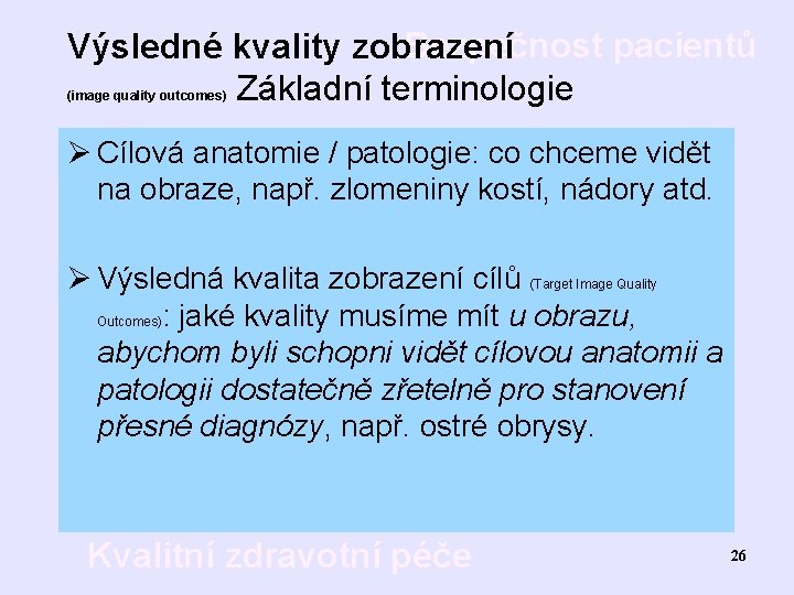 Bezpečnost pacientů Výsledné kvality zobrazení Základní terminologie (image quality outcomes) Ø Cílová anatomie /