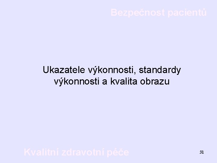 Bezpečnost pacientů Ukazatele výkonnosti, standardy výkonnosti a kvalita obrazu Kvalitní zdravotní péče 31 