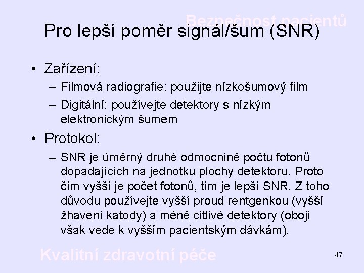 Bezpečnost pacientů Pro lepší poměr signál/šum (SNR) • Zařízení: – Filmová radiografie: použijte nízkošumový