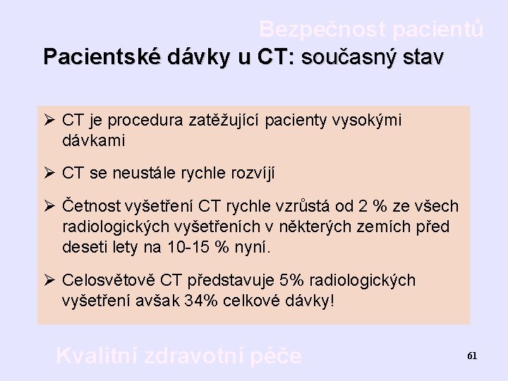 Bezpečnost pacientů Pacientské dávky u CT: současný stav Ø CT je procedura zatěžující pacienty