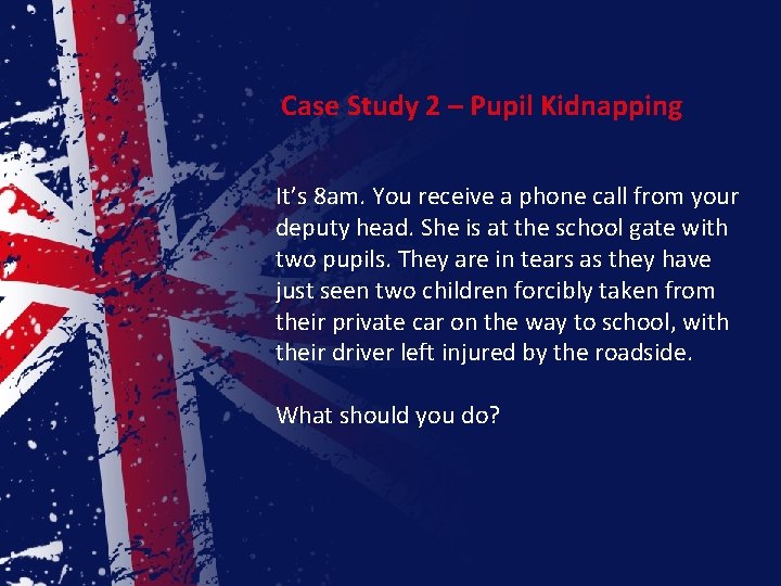 Case Study 2 – Pupil Kidnapping It’s 8 am. You receive a phone call