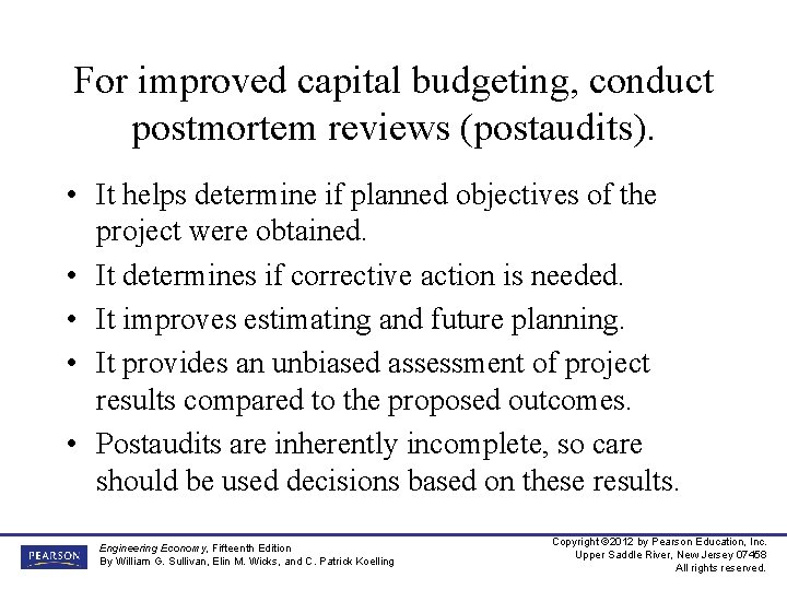 For improved capital budgeting, conduct postmortem reviews (postaudits). • It helps determine if planned