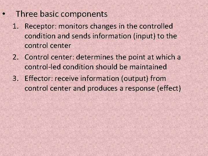  • Three basic components 1. Receptor: monitors changes in the controlled condition and