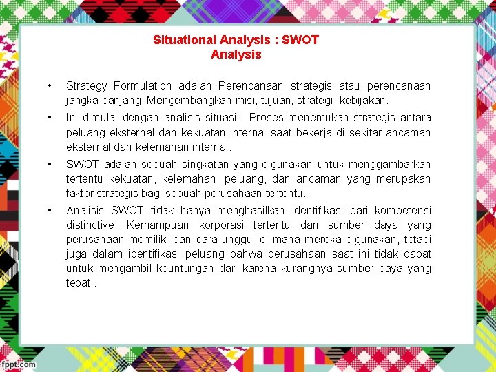 Situational Analysis : SWOT Analysis • Strategy Formulation adalah Perencanaan strategis atau perencanaan jangka