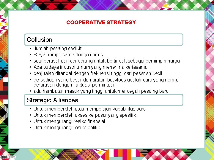 COOPERATIVE STRATEGY Collusion • • • Jumlah pesaing sedikit Biaya hampir sama dengan firms