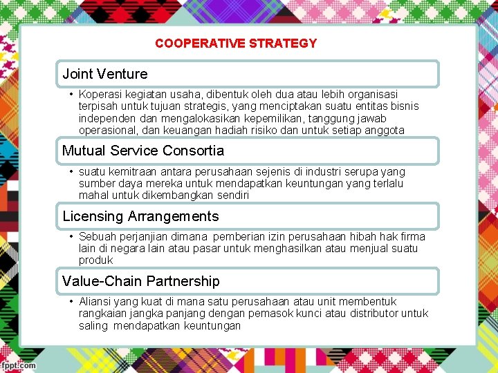 COOPERATIVE STRATEGY Joint Venture • Koperasi kegiatan usaha, dibentuk oleh dua atau lebih organisasi