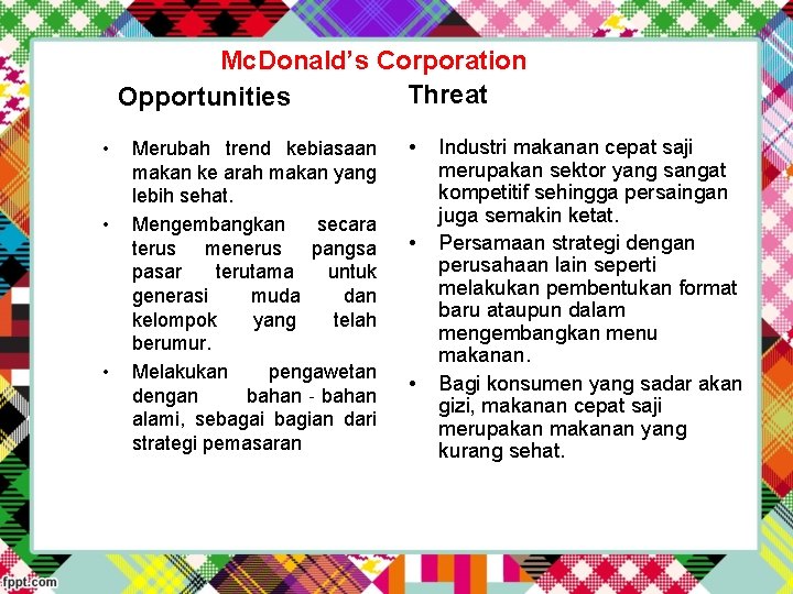 Mc. Donald’s Corporation Threat Opportunities • • • Merubah trend kebiasaan makan ke arah