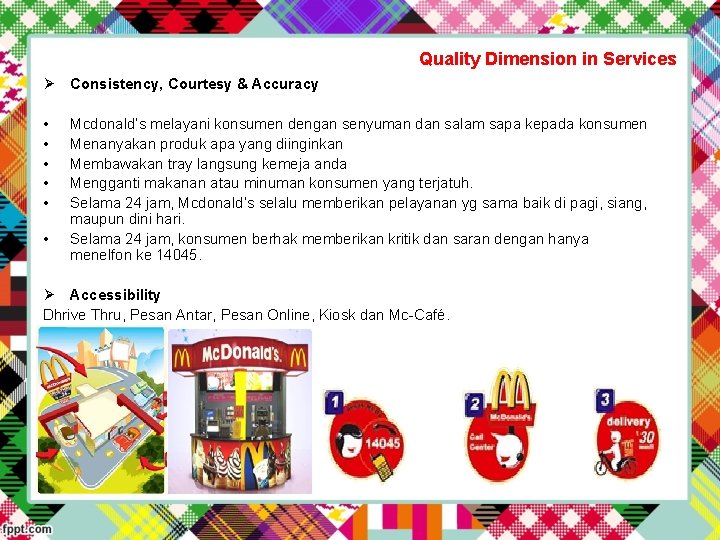 Quality Dimension in Services Ø Consistency, Courtesy & Accuracy • • • Mcdonald’s melayani