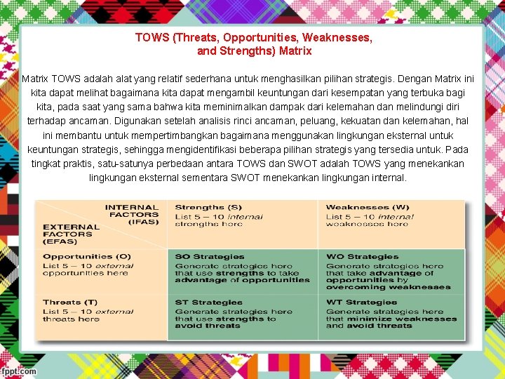 TOWS (Threats, Opportunities, Weaknesses, and Strengths) Matrix TOWS adalah alat yang relatif sederhana untuk