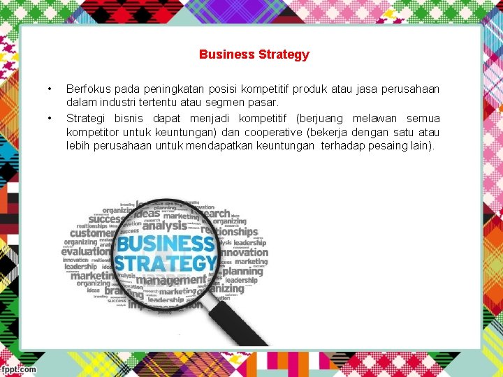 Business Strategy • • Berfokus pada peningkatan posisi kompetitif produk atau jasa perusahaan dalam