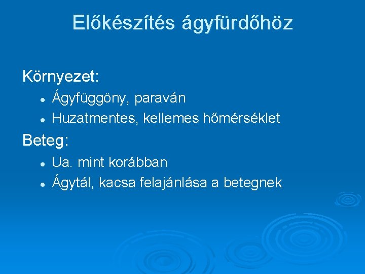 Előkészítés ágyfürdőhöz Környezet: l l Ágyfüggöny, paraván Huzatmentes, kellemes hőmérséklet Beteg: l l Ua.