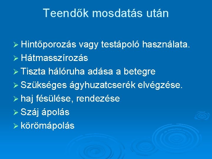 Teendők mosdatás után Ø Hintőporozás vagy testápoló használata. Ø Hátmasszírozás Ø Tiszta hálóruha adása