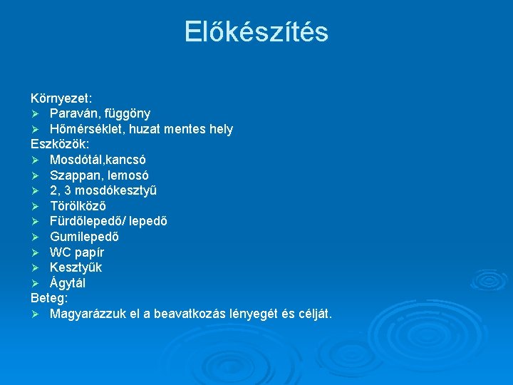 Előkészítés Környezet: Ø Paraván, függöny Ø Hőmérséklet, huzat mentes hely Eszközök: Ø Mosdótál, kancsó