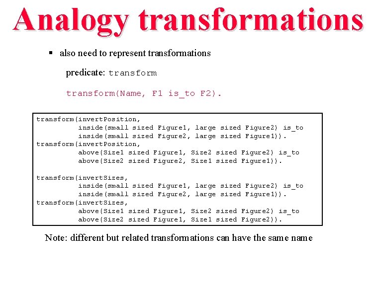 Analogy transformations § also need to represent transformations predicate: transform(Name, F 1 is_to F