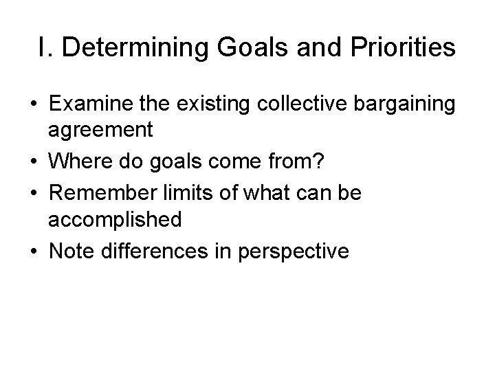 I. Determining Goals and Priorities • Examine the existing collective bargaining agreement • Where