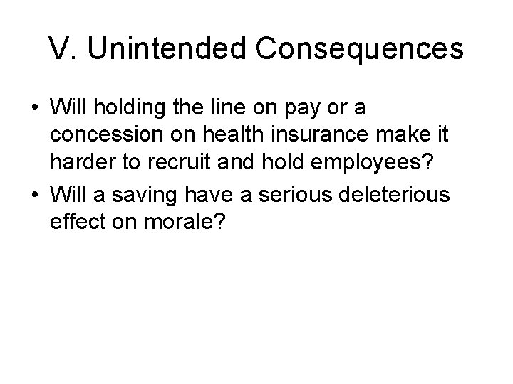 V. Unintended Consequences • Will holding the line on pay or a concession on