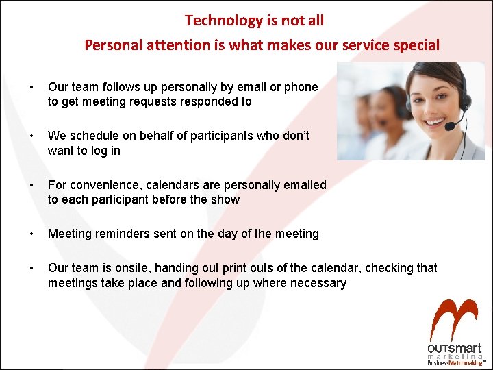 Technology is not all Personal attention is what makes our service special • Our