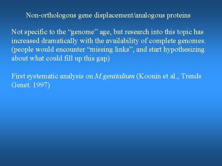 Non-orthologous gene displacement/analogous proteins Not specific to the “genome” age, but research into this