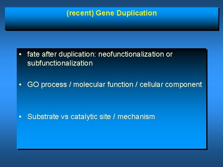 (recent) Gene Duplication • fate after duplication: neofunctionalization or subfunctionalization • GO process /