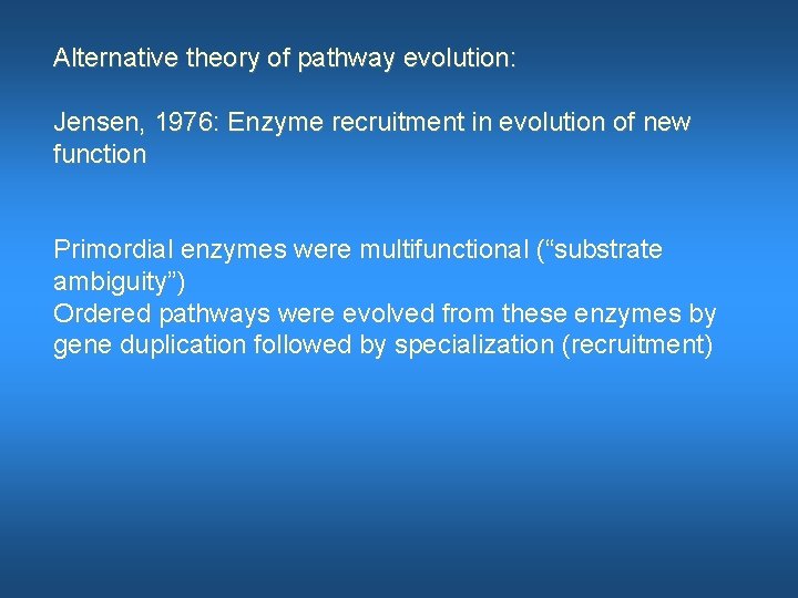 Alternative theory of pathway evolution: Jensen, 1976: Enzyme recruitment in evolution of new function