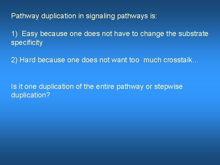 Pathway duplication in signaling pathways is: 1) Easy because one does not have to