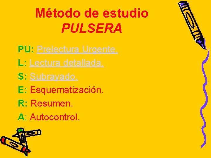 Método de estudio PULSERA PU: Prelectura Urgente. L: Lectura detallada. S: Subrayado. E: Esquematización.