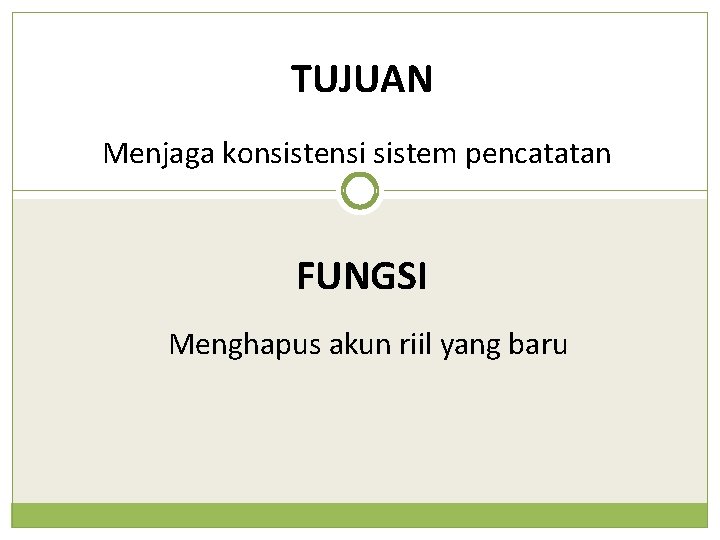 TUJUAN Menjaga konsistensi sistem pencatatan FUNGSI Menghapus akun riil yang baru 