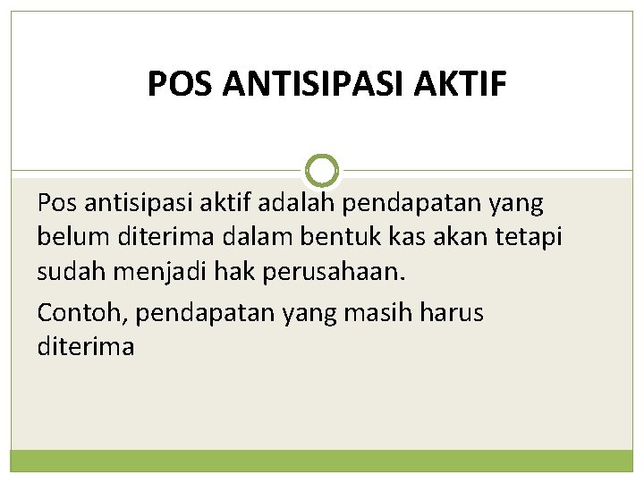 POS ANTISIPASI AKTIF Pos antisipasi aktif adalah pendapatan yang belum diterima dalam bentuk kas