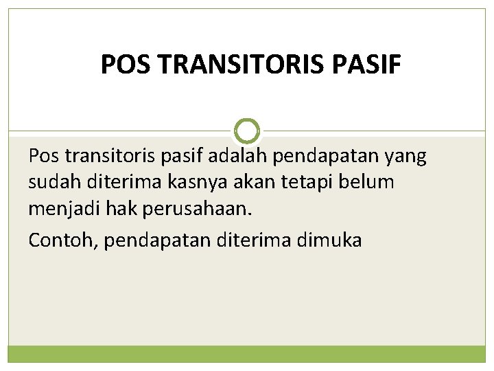 POS TRANSITORIS PASIF Pos transitoris pasif adalah pendapatan yang sudah diterima kasnya akan tetapi