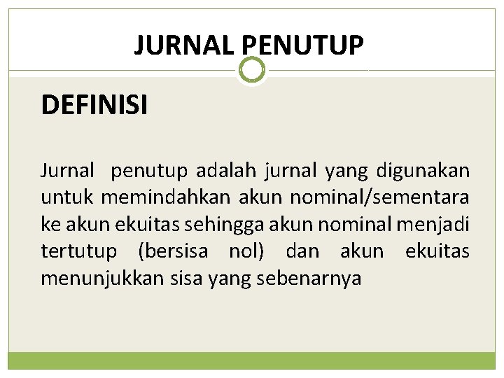 JURNAL PENUTUP DEFINISI Jurnal penutup adalah jurnal yang digunakan untuk memindahkan akun nominal/sementara ke