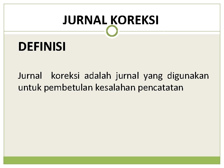 JURNAL KOREKSI DEFINISI Jurnal koreksi adalah jurnal yang digunakan untuk pembetulan kesalahan pencatatan 