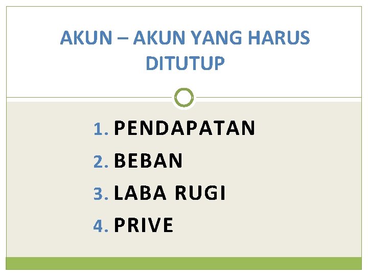 AKUN – AKUN YANG HARUS DITUTUP 1. PENDAPATAN 2. BEBAN 3. LABA RUGI 4.