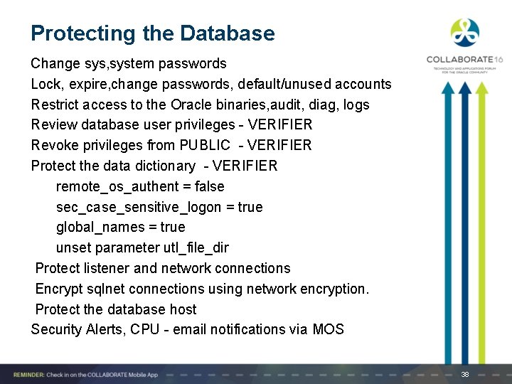 Protecting the Database Change sys, system passwords Lock, expire, change passwords, default/unused accounts Restrict
